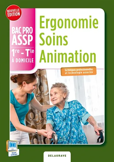 Ergonomie, soins, animation : bac pro ASSP, 1re, terminale, à domicile : techniques professionnelles et technologie associée