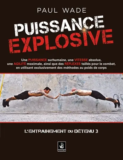 L'entraînement d'un détenu. Vol. 3. Puissance explosive : une puissance surhumaine, une vitesse absolue, une agilité maximale, ainsi que des réflexes taillés pour le combat, en utilisant exclusivement des méthodes au poids du corps