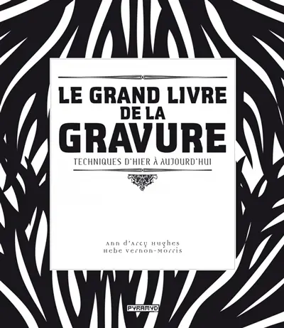 Le grand livre de la gravure : techniques d'hier à aujourd'hui