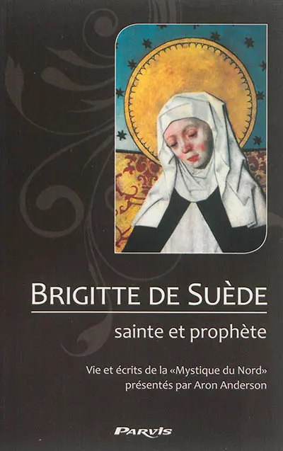 Brigitte de Suède, sainte et prophète : vie et écrits de la mystique du Nord