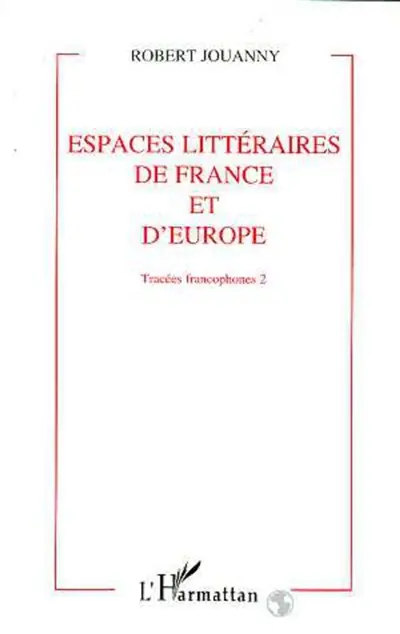 Tracées francophones. Vol. 2. Espaces littéraires de France et d'Europe