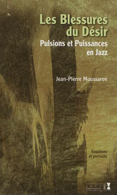 Les blessures du désir : pulsions et puissances en jazz : esquisses et portraits