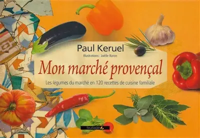 Mon marché provençal : les légumes du marché en 120 recettes de cuisine familiale