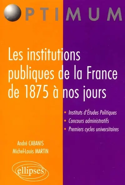 Les institutions publiques de la France de 1875 à nos jours : instituts d'études politiques, concours administratifs, premiers cycles universitaires