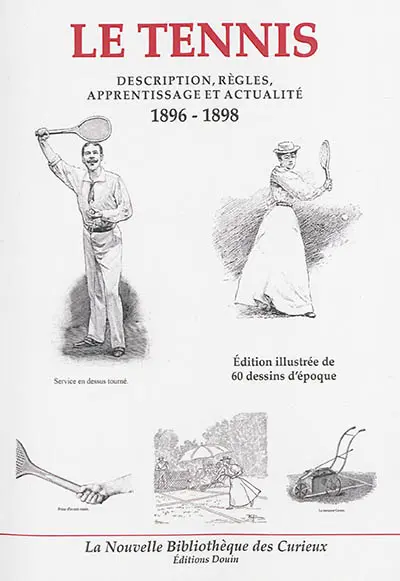 Le tennis : description, règles, apprentissage et actualité, 1896-1898 : édition illustrée de 60 dessins d'époque