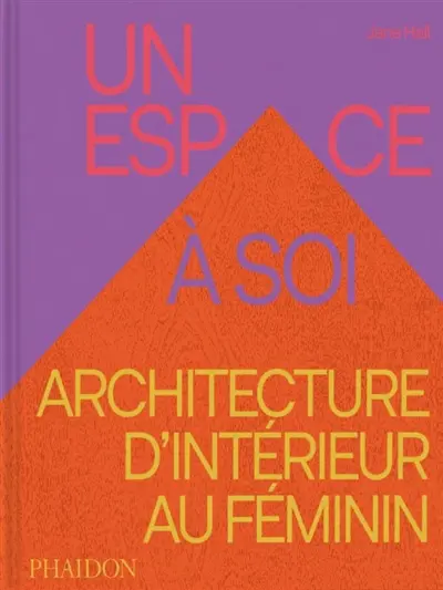 Un espace à soi : architecture d'intérieur au féminin