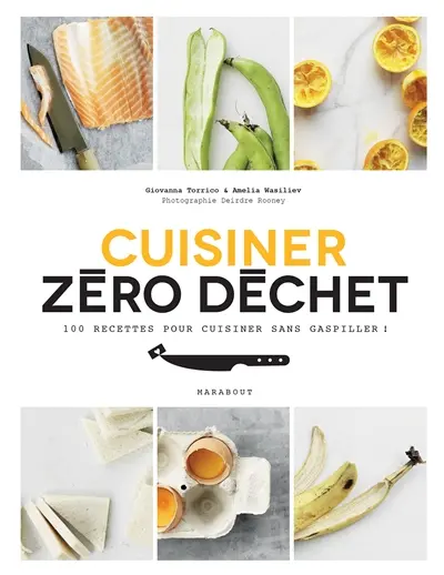 Cuisiner zéro déchet : 100 recettes pour cuisiner sans gaspiller !