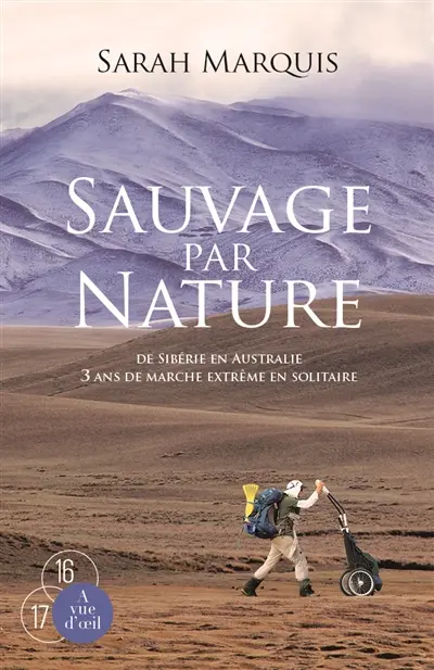 Sauvage par nature : de Sibérie en Australie : 3 ans de marche extrême en solitaire