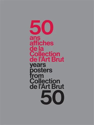 50 ans d'affiches de la Collection de l'art brut : les plus belles affiches de Werner Jeker pour la Collection de l'art brut, 1976-2026. 50 years of posters from the Collection de l'art brut : Werner Jeker's finest posters for the Collection de l'art brut, 1976-2026