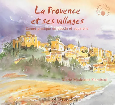La Provence et ses villages : carnet pratique de dessin et aquarelle