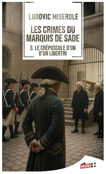 Les crimes du marquis de Sade. Vol. 3. Le crépuscule d'un libertin