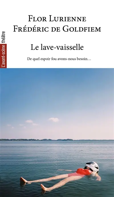 Avant-scène théâtre (L'). Le lave-vaisselle : de quel espoir fou avons-nous besoin...