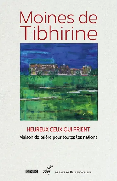 Les écrits de Tibhirine. Vol. 5. Moines de Tibhirine : heureux ceux qui prient : maison de prière pour toutes les nations