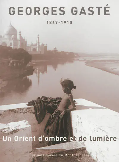 Georges Gasté : un Orient d'ombre et de lumière, 1869-1910 : exposition, Paris, Musée du Montparnasse, du 21 mars au 31 mai 2013
