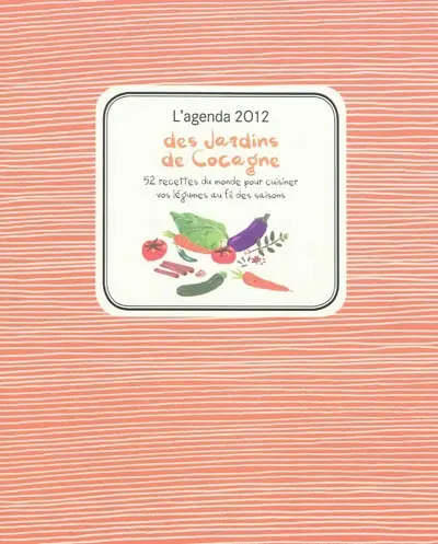 L'agenda 2012 des jardins de Cocagne : 52 recettes du monde pour cuisiner vos légumes au fil des saisons