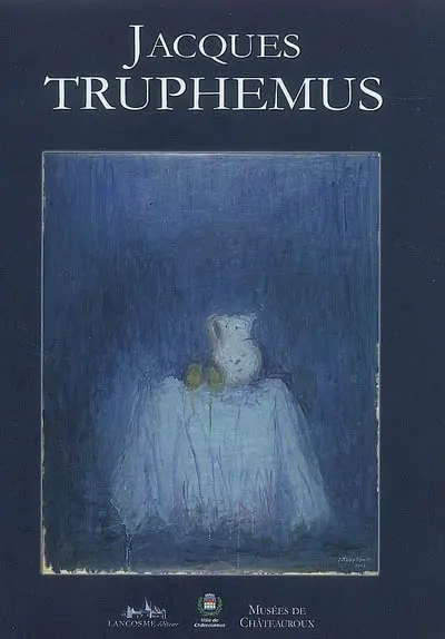 Jacques Truphemus : exposition Les Cordeliers, 29 février-4 mai 2008, Châteauroux