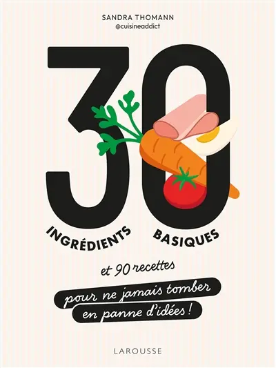 30 ingrédients basiques : et 90 recettes pour ne jamais tomber en panne d'idées !