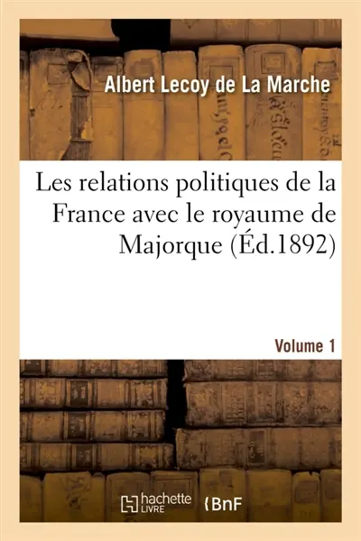 Les relations politiques de la France avec le royaume de Majorque. Volume 1 : Iles Baléares, Roussillon, Montpellier