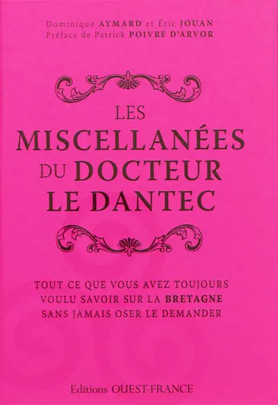 Les miscellanées bretonnes du docteur Le Dantec : tout ce que vous avez toujours voulu savoir sur la Bretagne sans jamais oser le demander