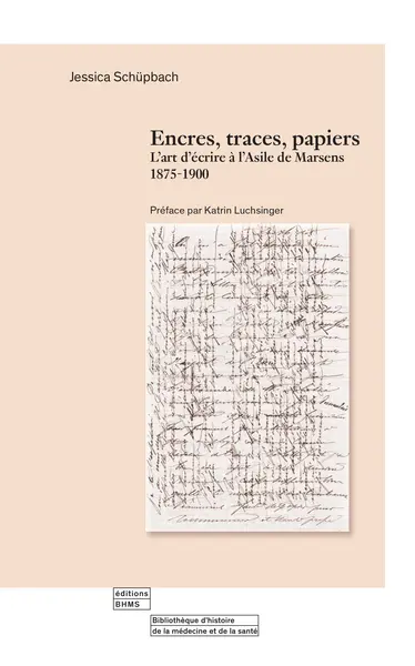 Encres, traces, papiers : l'art d'écrire à l'asile de Marsens, 1875-1900
