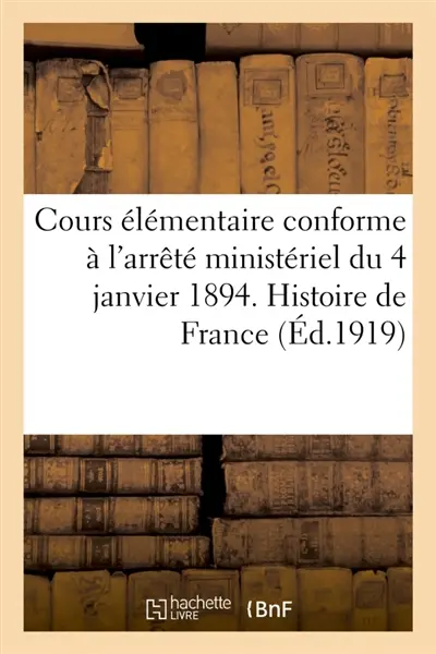 Cours élémentaire conforme à l'arrêté ministériel du 4 janvier 1894. Histoire de France : Leçons, récits, entretiens familiers, révisions, questionnaires