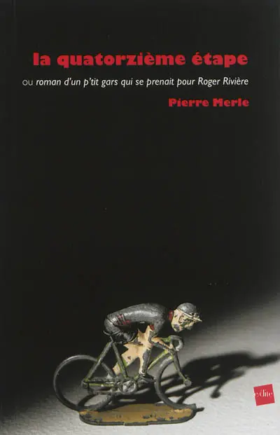 La quatorzième étape ou Roman d'un p'tit gars qui se prenait pour Roger Rivière