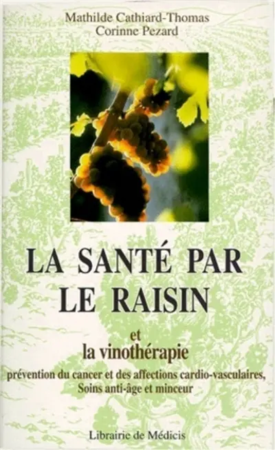 La santé par le raisin et la vinothérapie : prévention des cancers et des maladies cardio-vasculaires, soins anti-âge et minceur