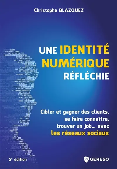 Une identité numérique réfléchie : cibler et gagner des clients, se faire connaître, trouver un job... avec les réseaux sociaux