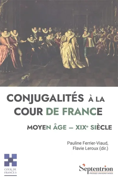Conjugalités à la cour de France : Moyen Age-XIXe siècle