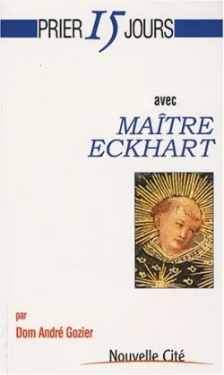 Prier 15 jours avec maître Eckhart ou la Naissance de Dieu en l'âme