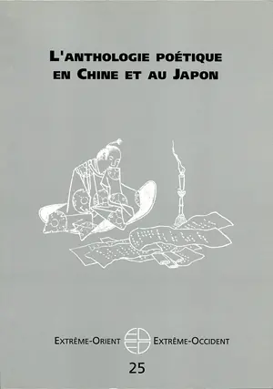 Extrême-Orient, Extrême-Occident, n° 25. L'anthologie poétique en Chine et au Japon