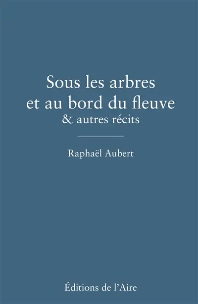 Sous les arbres et au bord du fleuve : & autres récits