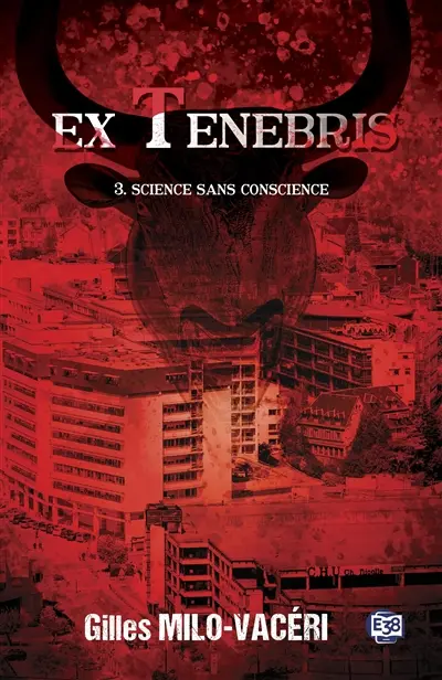 Ex tenebris. Vol. 3. Science sans conscience : thriller