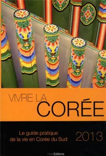 Vivre la Corée : le guide pratique de la vie en Corée du Sud : 2013