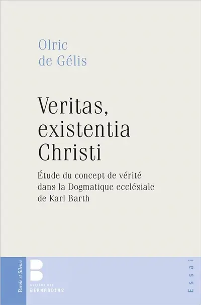 Veritas, existentia Christi : étude du concept de vérité dans la Dogmatique ecclésiale de Karl Barth