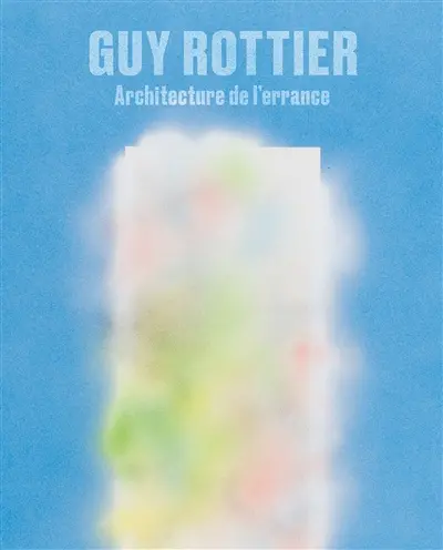 Guy Rottier : architecture de l'errance