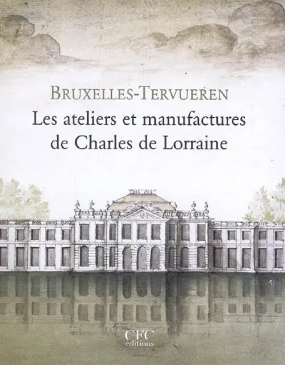 Bruxelles-Tervueren : les ateliers et manufactures de Charles de Lorraine