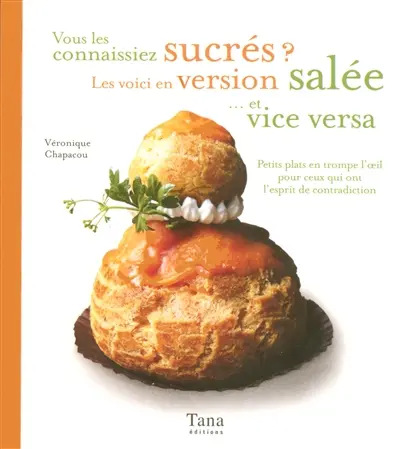 Vous les connaissiez sucrès ? Les voici en version salée... et vice versa : petits plats en trompe l'oeil pour ceux qui ont l'esprit de contradiction