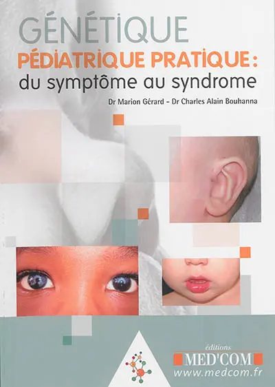 Génétique pédiatrique pratique : du symptôme au syndrome : guide de dysmorphologie pédiatrique, syndromes génétiques les plus fréquents