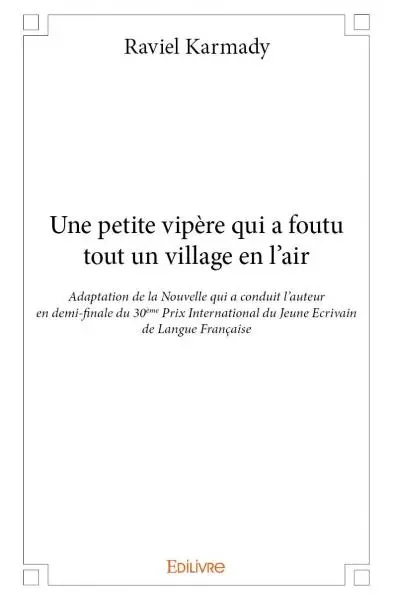 Une petite vipère qui a foutu tout un village en l'air : Adaptation de la Nouvelle qui a conduit l’auteur en demi-finale du 30ème Prix International du Jeune Ecrivain de Langue Française