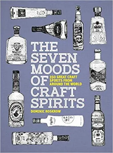 The Seven Moods of Craft Spirits : 350 Great Craft Spirits from Around the World