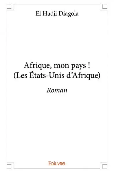 Afrique, mon pays : (les états unis d'afrique) : Roman