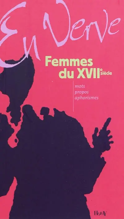 Femmes du XVIIe siècle en verve : mots, propos, aphorismes