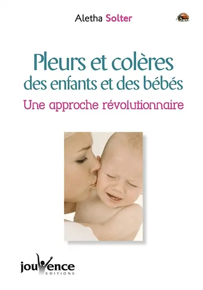 Pleurs et colères des enfants et des bébés : une approche révolutionnaire