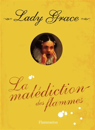 Lady Grace : extraits des journaux intimes de lady Grace Cavendish. Vol. 10. La malédiction des flammes