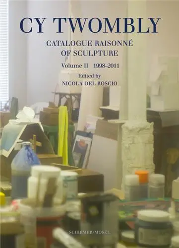 Cy Twombly Catalogue Raisonné of Scupltures Vol 2 : 1998-2011