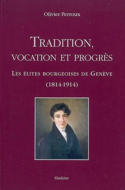 Tradition, vocation et progrès : les élites bourgeoises de Genève (1814-1914)