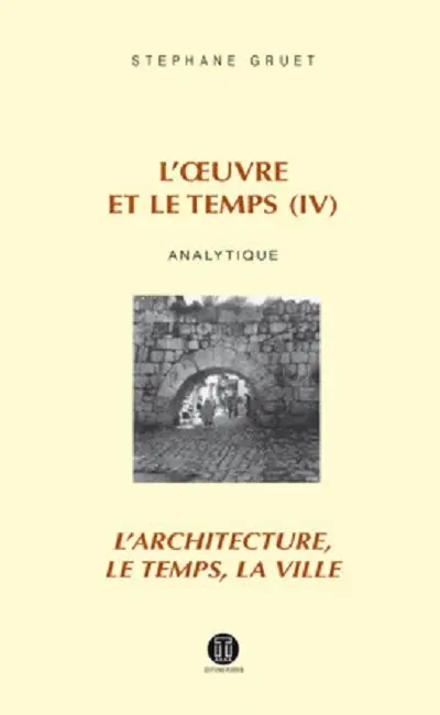 L'oeuvre et le temps. Vol. 4. Analytique : l'architecture, le temps, la ville