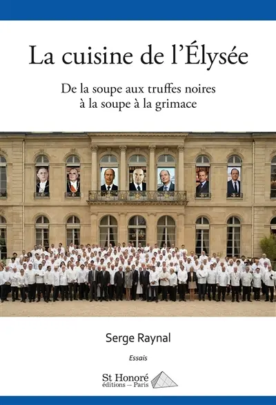 La cuisine de l'Elysée : de la soupe aux truffes noires à la soupe à la grimace : essais