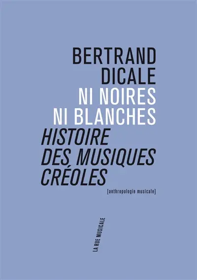 Ni noires ni blanches : histoire des musiques créoles